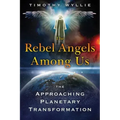 The Rebel Angels Among Us: The Approaching Planetary Transformation