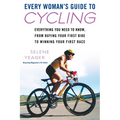 Every Woman's Guide to Cycling: Everything You Need to Know, From Buying Your First Bike to Winning Your First Race