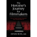 The Heroine's Journey for Filmmakers: How to create female characters that females relate to