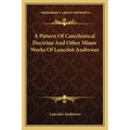 A Pattern of Catechistical Doctrine and Other Minor Works of Lancelot Andrewes