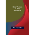 Kate Vernon: A Tale. Volume. II