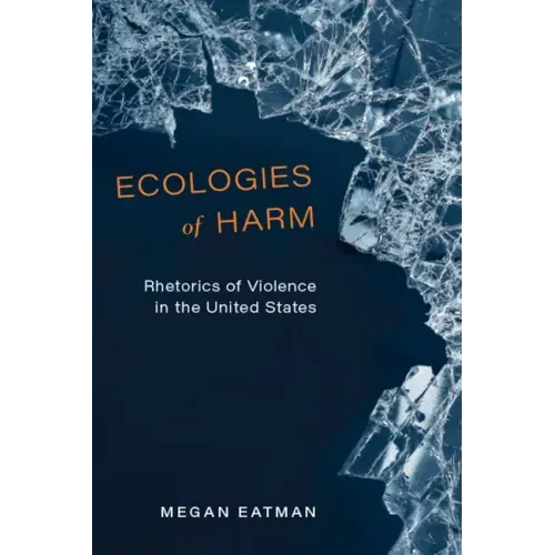 Ecologies of Harm: Rhetorics of Violence in the United States