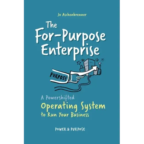 The For-Purpose Enterprise: A Powershifted Operating System to Run Your Business