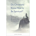 Do Christians Know How to Be Spiritual?: The Rise of New Spirituality, and the Mission of the Christian Church