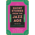 Short Stories from the Jazz Age - The Best of F. Scott Fitzgerald;Including Flappers and Philosophers, Tales of the Jazz Age, & All the Sad Young Men