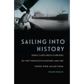 Sailing Into History: Great Lakes Bulk Carriers of the Twentieth Century and the Crews Who Sailed Them