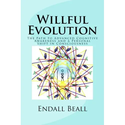 Willful Evolution: The Path to Advanced Cognitive Awareness and a Personal Shift in Consciousness