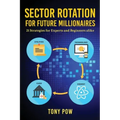 Sector Rotation for Future Millionaires: 21 Strategies for Experts and Beginners alike