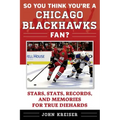 So You Think You're a Chicago Blackhawks Fan?: Stars, Stats, Records, and Memories for True Diehards