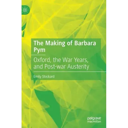 The Making of Barbara Pym: Oxford, the War Years, and Post-War Austerity