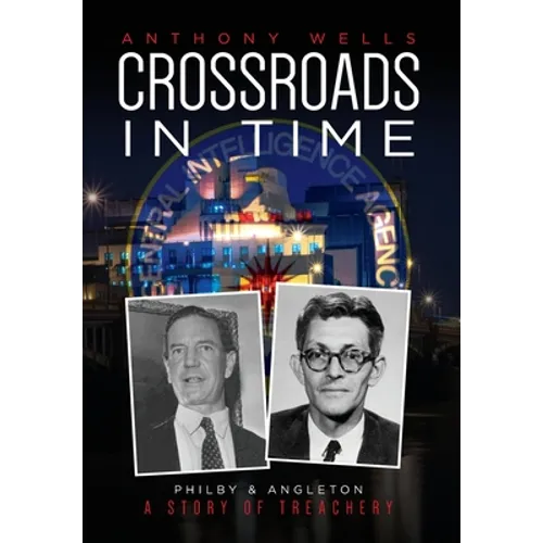 Crossroads in Time: Philby & Angleton A Story of Treachery
