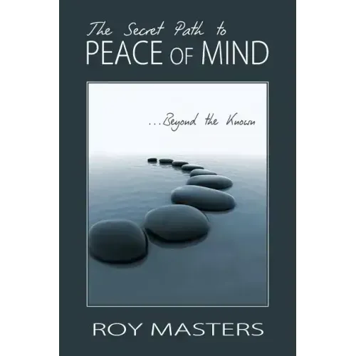 The Secret Path to Peace of Mind: Beyond the Known