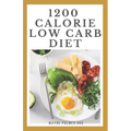1200-Calorie Low Carb Diet: The Effective Guide On Calorie Meal Plans to Lose Weight Deliciously And Stay Healthy