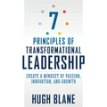 7 Principles of Transformational Leadership: Create a Mindset of Passion, Innovation, and Growth