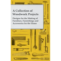 A Collection of Woodwork Projects; Designs for the Making of Furniture, Furnishings and Accessories for the Home