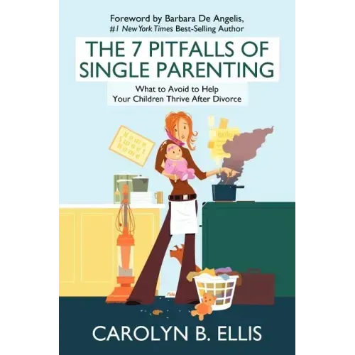The 7 Pitfalls of Single Parenting: What to Avoid to Help Your Children Thrive After Divorce
