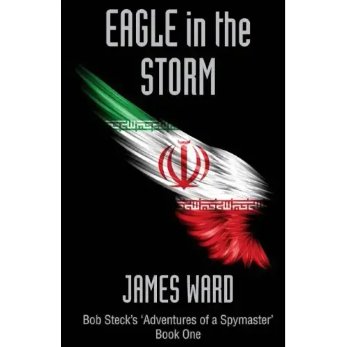 Eagle in the Storm: Bob Steck's 'adventures of a spymaster' - Book One