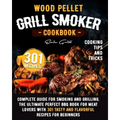 Wood Pellet Grill Smoker Cookbook: Complete guide for smoking and grilling. The ultimate perfect BBQ book for meat lovers with 301 tasty and flavorful