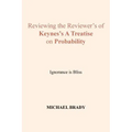 Reviewing the Reviewer's of Keynes's A Treatise on Probability: Ignorance is Bliss