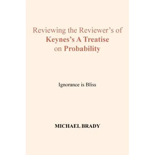Reviewing the Reviewer's of Keynes's A Treatise on Probability: Ignorance is Bliss
