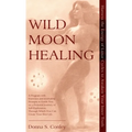 Wild Moon Healing: Harness the Energy of Lunar Cycles to Awaken Your Inner Truth