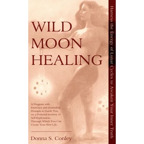 Wild Moon Healing: Harness the Energy of Lunar Cycles to Awaken Your Inner Truth