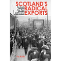 Scotland's Radical Exports: The Scots Abroad - How They Shaped Politics and Trade Unions