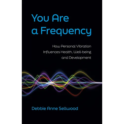 You Are a Frequency: How Personal Vibration Influences Health, Well-Being and Development