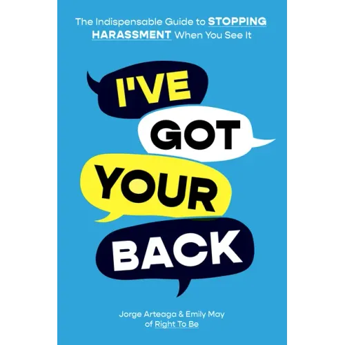I've Got Your Back: The Indispensable Guide to Stopping Harassment When You See It