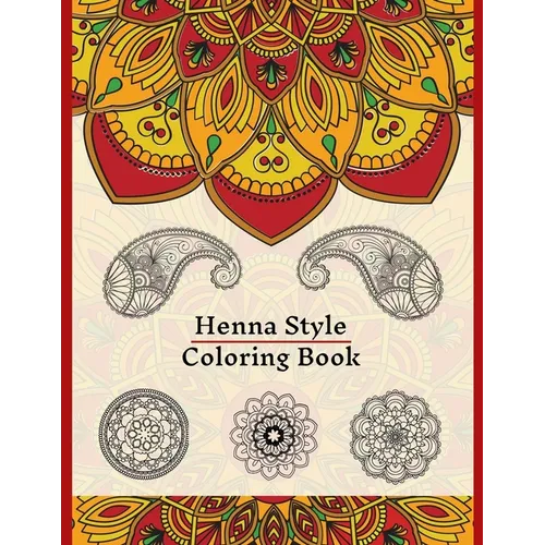Henna Style Coloring Book: 50 Colouring Images For Teens and Adults, Mandala, Paisley And Mehndi Patterns For Relaxation, Stress Relief, Practicing Mi