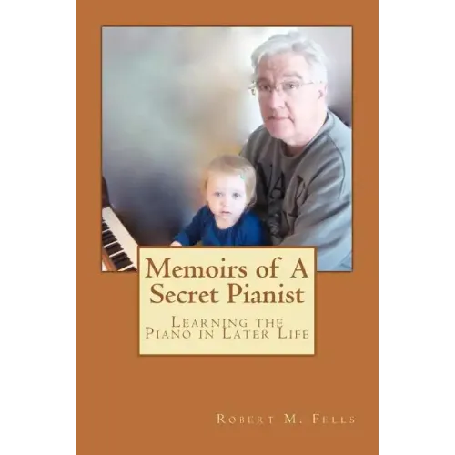 Memoirs of A Secret Pianist: Learning the Piano in Later Life