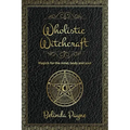 Wholistic Witchcraft: Magick for the mind, body and soul