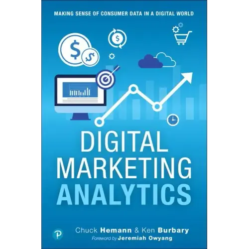Digital Marketing Analytics: Making Sense of Consumer Data in a Digital World