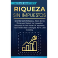 Riqueza sin impuestos: Aprenda las estrategias y atajos de los ricos para reducir los impuestos utilizando el Cash Value Life Insurance, 1031