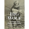 Big Wolf - The Adventurous Life of Lieutenant Frederick G. Schwatka