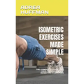Isometric Exercises Made Simple: The Complete Guide and Health Benefits of Isometric Exercises