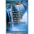 How to Lose 40 Pounds (Or More) in 30 Days with Water Fasting
