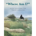"Where Am I?": 40 Day Devotional for Trauma Survivors