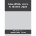 Hebrew And Chaldee Lexicon To The Old Testament Scriptures; Translated, With Additions, And Corrections From The Author'S Thesaurus And Other Works