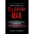REDEFINING THE 21st CENTURY MAN: Principles and Disciplines to Unleash The Warrior Within