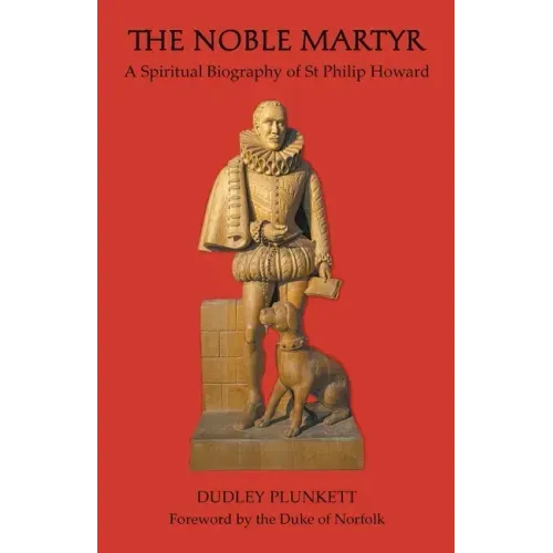 The Noble Martyr: A Spiritual Biography of St Philip Howard