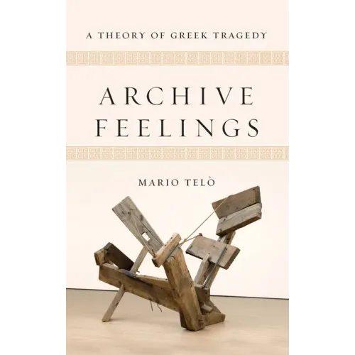 Archive Feelings: A Theory of Greek Tragedy