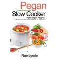 Pegan Slow Cooker Paleo Vegan Recipes: Collection of 30+Slow Cooker Recipes for the Pegan Diet