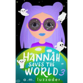 Hannah Saves the World: Book 3 Middle Grade Mystery Fiction