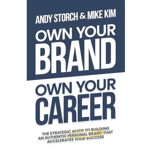 Own Your Brand, Own Your Career: The Definitive Guide to Building an Authentic Personal Brand That Accelerates Your Success