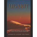 Ugarit: The History and Legacy of the Kingdom of Ugarit in the Ancient Near East