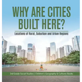 Why Are Cities Built Here? Locations of Rural, Suburban and Urban Regions 3rd Grade Social Studies Children's Geography & Cultures Books