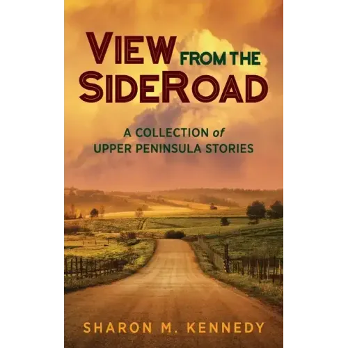 View from the SideRoad: A Collection of Upper Peninsula Stories