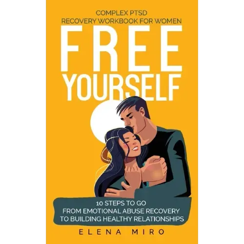 FREE YOURSELF! A Complex PTSD Recovery Workbook for Women: 10 steps to go from emotional abuse recovery to building healthy relationships