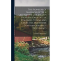 The Pioneers of Massachusetts, a Descriptive List, Drawn From Records of the Colonies, Towns and Churches and Other Contemporaneous Documents